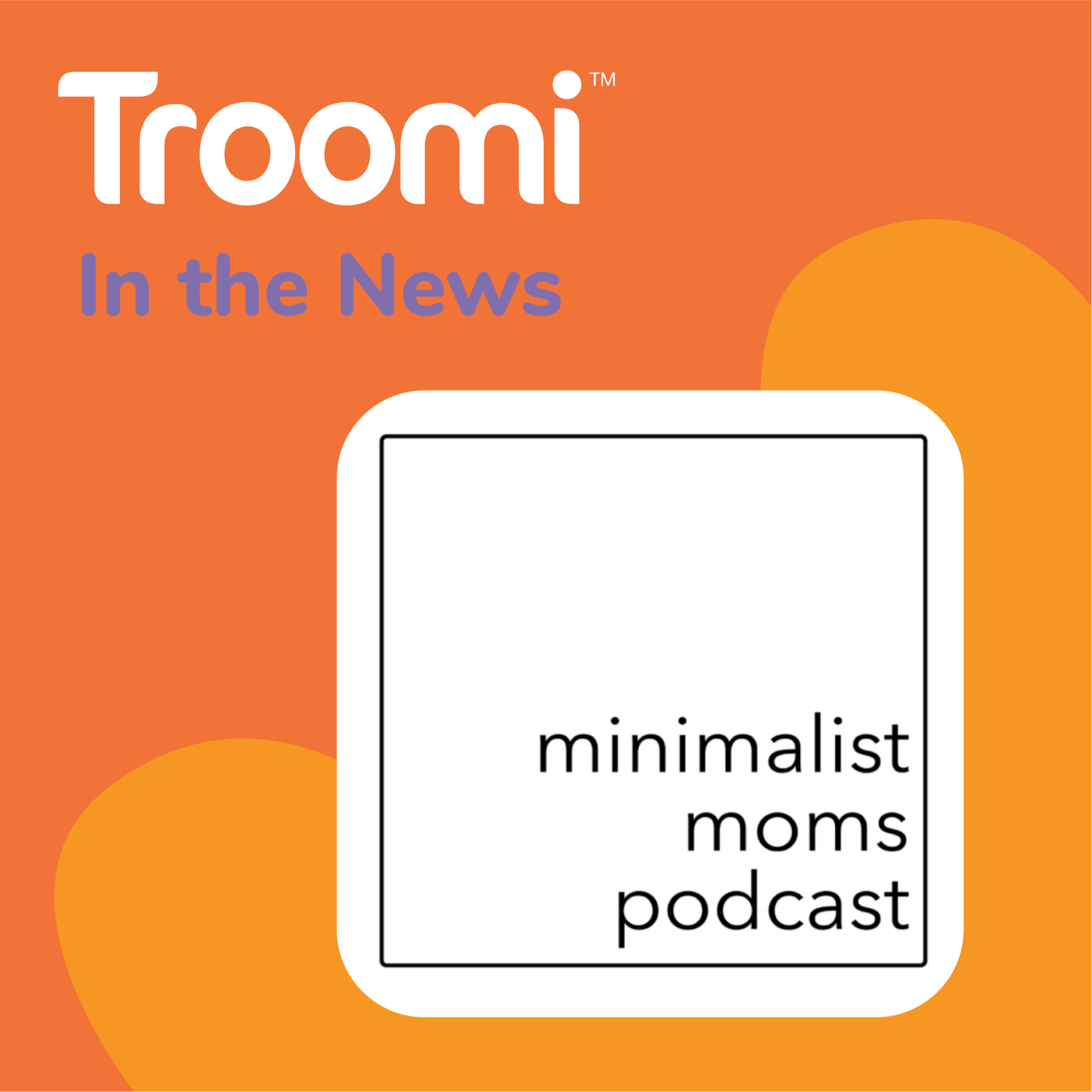 An orange and purple graphic showcases the Troomi logo alongside the text "In the News" and a white box labeled "Minimalist Moms Podcast," highlighting a phone that adjusts to your family's needs.