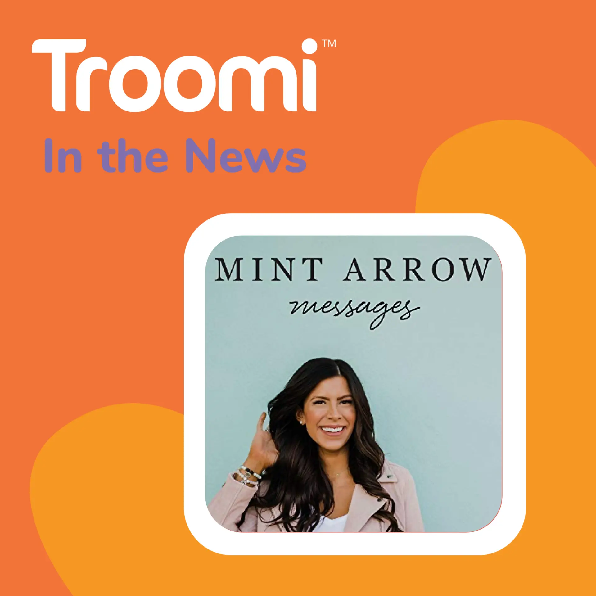 An image with an orange background features "Troomi In the News" at the top. Below is a square photo of a woman with long dark hair smiling, wearing a light pink jacket, labeled Mint Arrow messages. Discover how Troomi becomes a phone that adjusts to your family’s needs.