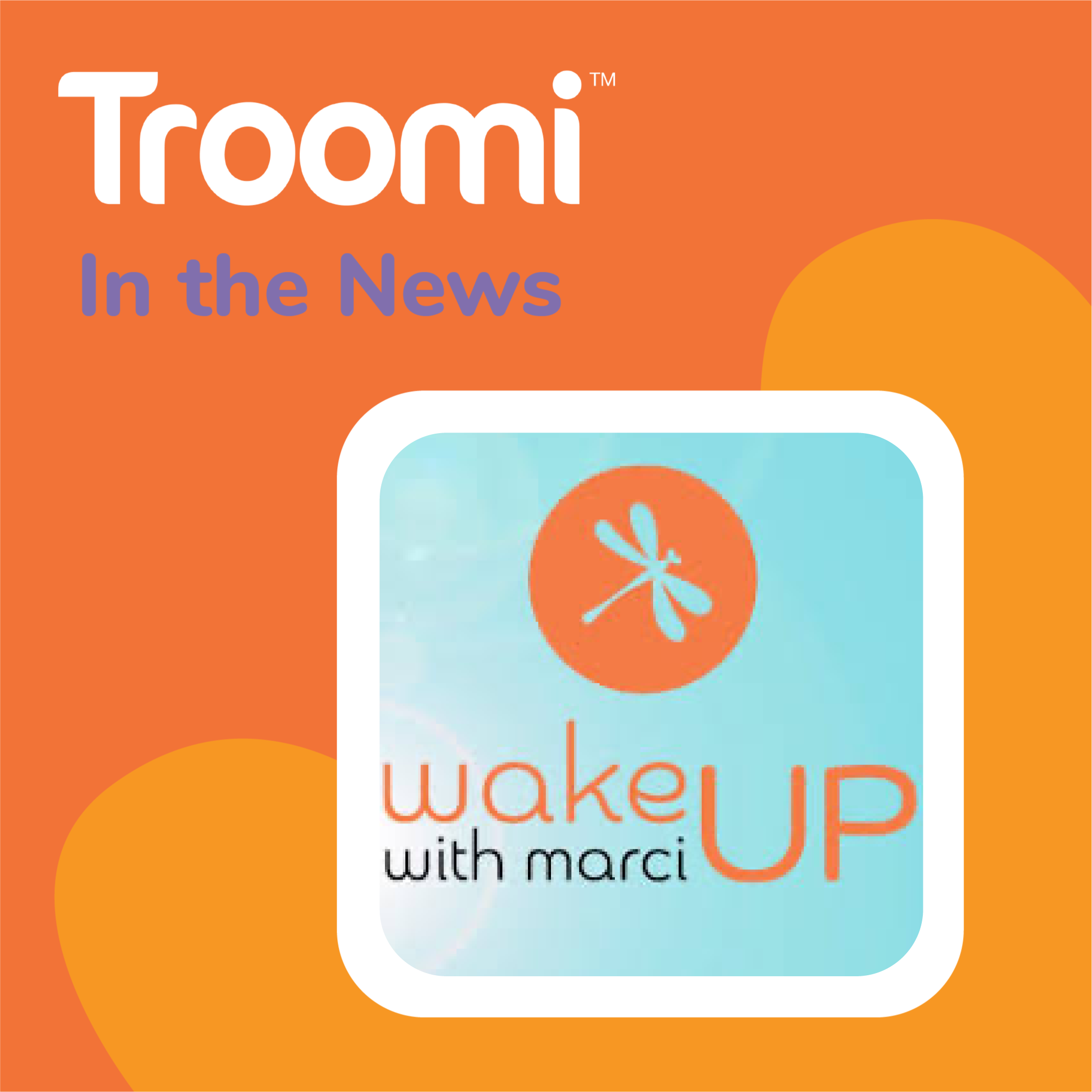 Orange and light blue graphic featuring the text Troomi In the News alongside wake UP with marci, highlighted by a dragonfly logo. Catch updates on Family Looking Up Podcast for more engaging family content.