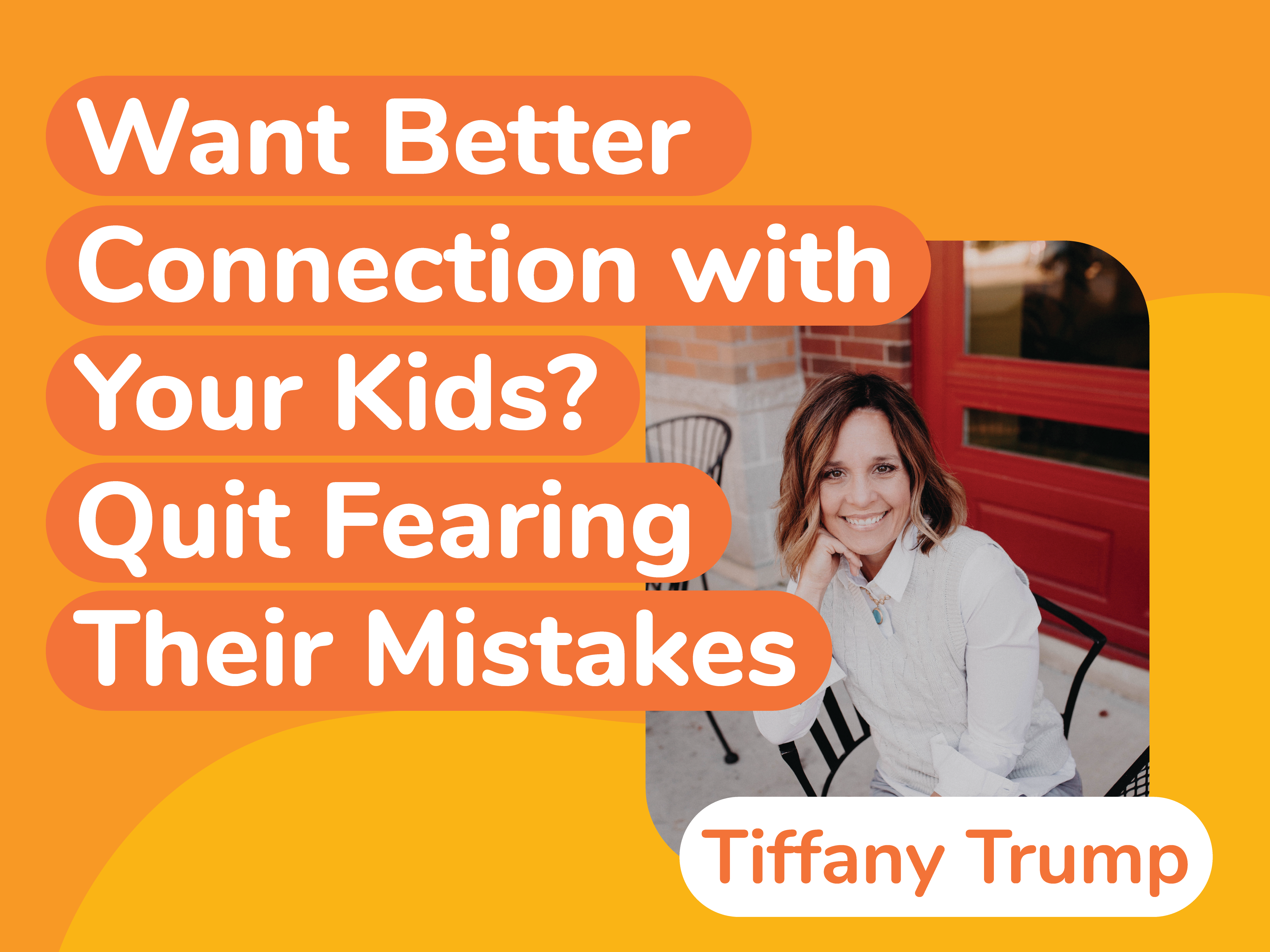 A person sits on a chair, smiling, outside a building with a red door. The text reads, "Want Better Connection with Your Kids? Quit Fearing Their Mistakes." At the bottom, the name Tiffany Trump is displayed.