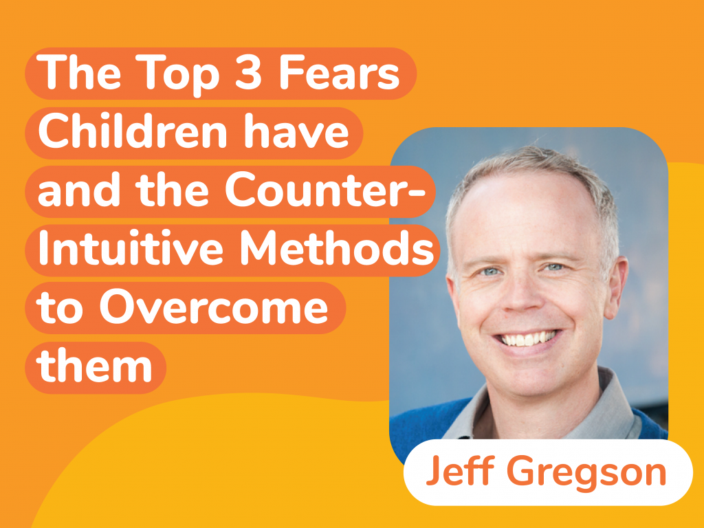 The Top 3 Fears Children have and the Counter-Intuitive Methods to Overcome them