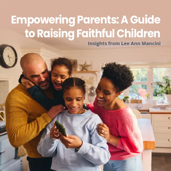 A cheerful family in a kitchen smiles while looking at a phone. The image promotes a guide titled Empowering Parents: A Guide to Raising Faithful Children with insights from Lee Ann Mancini.