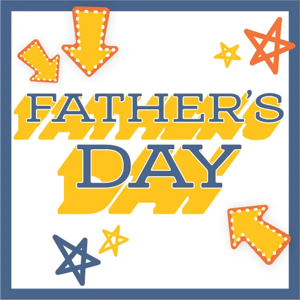 Colorful Father’s Day graphic with blue and yellow text. Surrounded by orange and yellow arrows, and blue and orange stars.