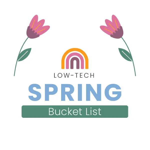 Illustration of two pink flowers flanking a rainbow above the words Low-Tech Spring Bucket List with a green rectangle beneath the word Spring. The design is simple and colorful.