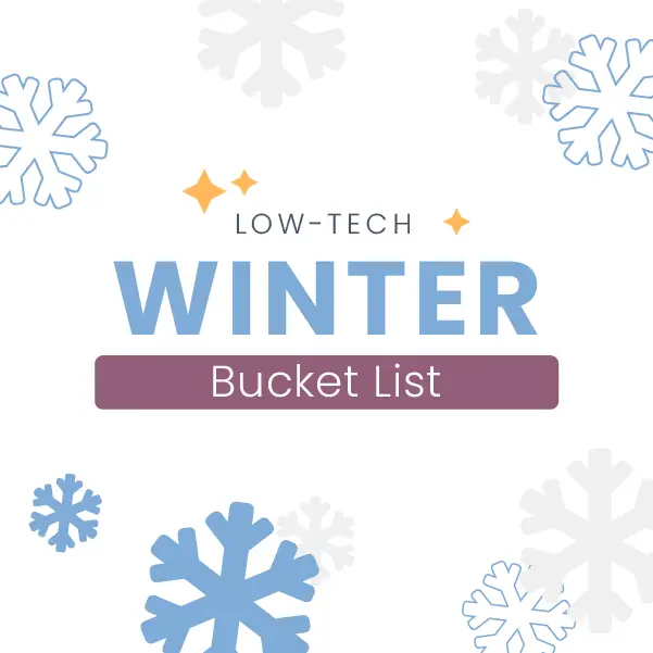 Image of the words Low-Tech Winter Bucket List surrounded by blue and gray snowflakes on a white background. Some snowflakes are larger, creating a layered, dimensional effect.