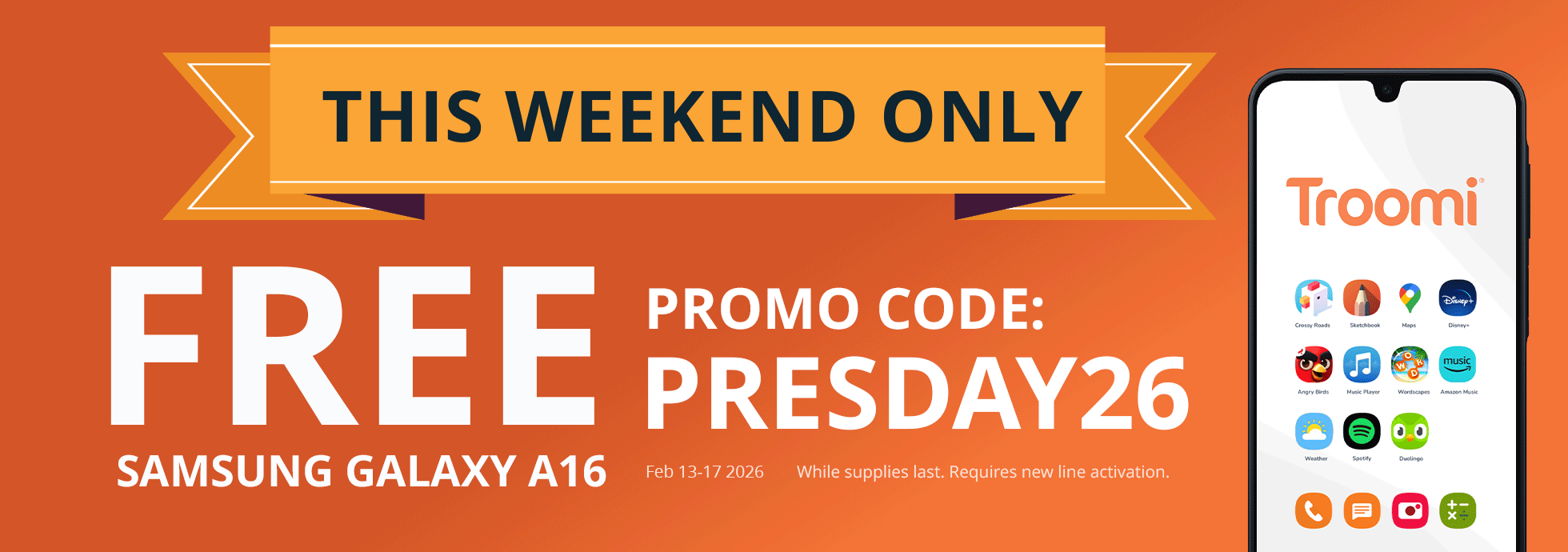 Orange banner with text THIS WEEKEND ONLY. Below: Get a FREE Troomi kids safe phone—Samsung Galaxy A16—with promo code PRESDAY26. Image of a phone with app icons and Troomi logo. Offer valid Feb 13-17, 2026, while supplies last.