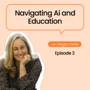 A smiling woman with blonde hair, Megan Kiefer, is featured in a graphic titled Navigating Ai and Education, Episode 3.